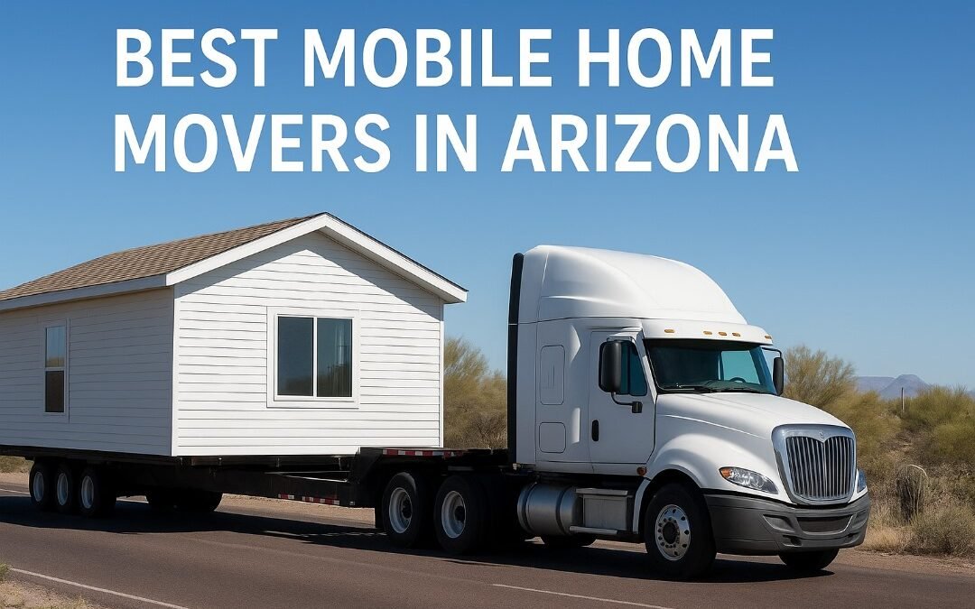 Best Mobile Home Movers in Arizona: Trusted Companies Near You